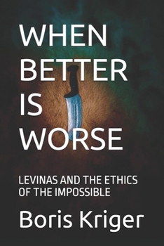 WHEN BETTER IS WORSE: LEVINAS AND THE ETHICS OF THE IMPOSSIBLE (Philosophical Questions)