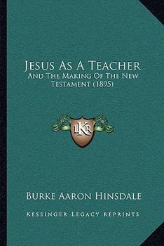 Paperback Jesus As A Teacher: And The Making Of The New Testament (1895) Book