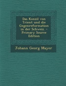 Paperback Das Konzil Von Trient Und Die Gegenreformation in Der Schweiz. - Primary Source Edition [German] Book