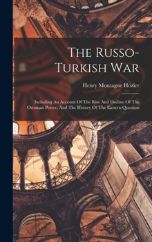 Hardcover The Russo-turkish War: Including An Account Of The Rise And Decline Of The Ottoman Power, And The History Of The Eastern Question Book