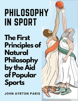 Paperback Philosophy in Sport: The First Principles of Natural Philosophy by the Aid of Popular Sports Book