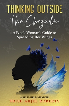 Paperback Thinking Outside the Chrysalis: A Black Woman's Guide to Spreading Her Wings: A Self-Help Memoir Book