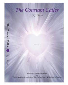 The Constant Caller: An Inspired Interactive Manual on The Sacred Connection Between Our Feeling Nature & The Soul's Guidance