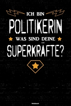Ich bin Politikerin was sind deine Superkräfte? Notizbuch: Politikerin Journal DIN A5 liniert 120 Seiten Geschenk (German Edition)