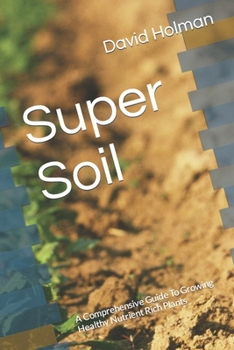 Paperback Super Soil: A Comprehensive Guide To Growing Healthy Nutrient Rich Plants Book