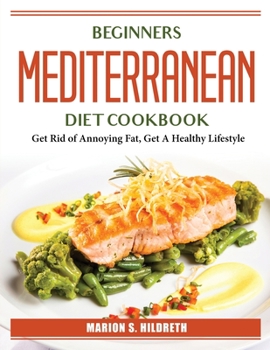 Paperback Beginners Mediterranean Diet Cookbook: Get Rid of Annoying Fat, Get A Healthy Lifestyle Book