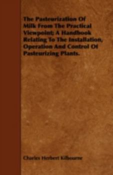 Paperback The Pasteurization Of Milk From The Practical Viewpoint; A Handbook Relating To The Installation, Operation And Control Of Pasteurizing Plants. Book