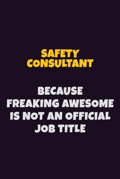 Paperback Safety Consultant, Because Freaking Awesome Is Not An Official Job Title: 6X9 Career Pride Notebook Unlined 120 pages Writing Journal Book