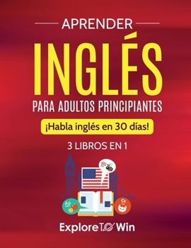 Paperback Aprender inglés para adultos principiantes: 3 libros en 1: ¡Habla inglés en 30 días! [Spanish] Book