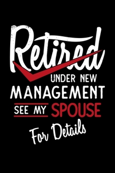 Retired Under New Management see my Spouse for Details: 110 Pages Notebook/Journal