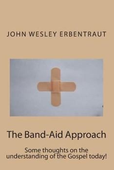 Paperback The Band-Aid Approach: Some thoughts on the understanding of the Gospel today! Book