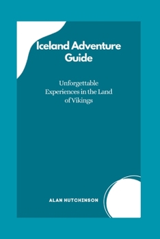 Iceland Adventure Guide: Unforgettable Experiences in the Land of Vikings (European Escapades: A Traveler's Guide)