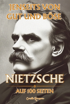 Nietzsche auf 100 Seiten : Jenseits von Gut und Böse: Entdecken Sie Nietzsches Philosophie, einen radikalen und kraftvollen Gedanken, der dazu ... Werte zu überwinden (German Edition)