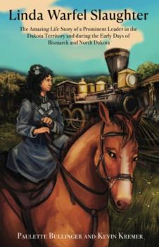 Paperback Linda Warfel Slaughter: The Amazing Life Story of a Prominent Leader in the Dakota Territory and during the Early Days of Bismarck and North Dakota Book