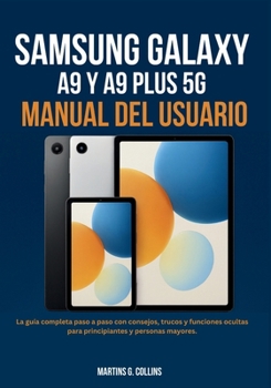SAMSUNG GALAXY TAB A9 Y A9 PLUS 5G MANUAL DEL USUARIO: La guía completa paso a paso con consejos, trucos y funciones ocultas para principiantes y personas mayores. (Spanish Edition)