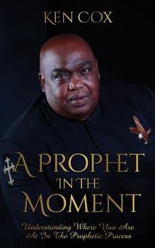 Paperback A Prophet In The Moment: Understanding Where You Are At In The Prophetic Process Book