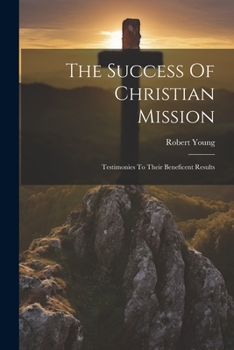 Paperback The Success Of Christian Mission: Testimonies To Their Beneficent Results Book