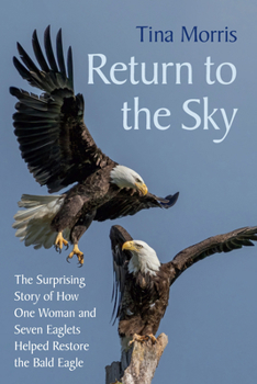 Hardcover Return to the Sky: The Surprising Story of How One Woman and Seven Eaglets Helped Restore the Bald Eagle Book