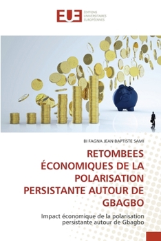 Retombees Économiques de la Polarisation Persistante Autour de Gbagbo (French Edition)