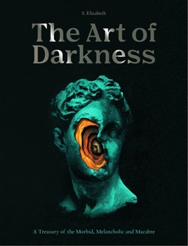 Hardcover The Art of Darkness: A Treasury of the Morbid, Melancholic and Macabre Book