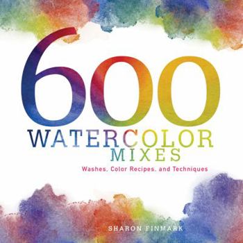 Hardcover 600 Watercolor Mixes: Washes, Color Recipes, and Techniques Book