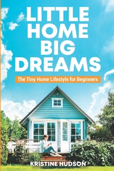 Paperback Little Home, Big Dreams: The Tiny Home Lifestyle for Beginners Book