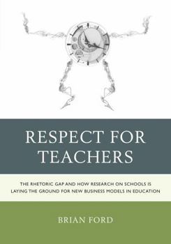 Paperback Respect for Teachers: The Rhetoric Gap and How Research on Schools is Laying the Ground for New Business Models in Education Book