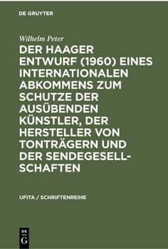 Der Haager Entwurf (1960) eines Internationalen Abkommens zum Schutze der Aus�benden K�nstler, der Hersteller von Tontr�gern und der Sendegesellschaften
