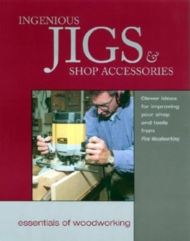 Hardcover Ingenious Jigs & Shop Accessories: Clever Ideas for Improving Your Shop and Tools Fro Book