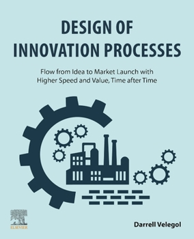 Paperback Design of Innovation Processes: Flow from Idea to Market Launch with Higher Speed and Value, Time After Time Book