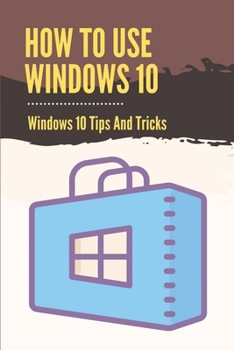 Paperback How To Use Windows 10: Windows 10 Tips And Tricks: How To Update Windows 10 Book