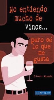 Paperback No entiendo mucho de vinos, pero sé lo que me gusta: Una guía práctica y muy sencilla para los que quieren iniciarse en el arte de degustar el vino. (Spanish Edition) [Spanish] Book