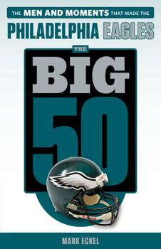 Paperback The Big 50: Philadelphia Eagles: The Men and Moments That Made the Philadelphia Eagles Book
