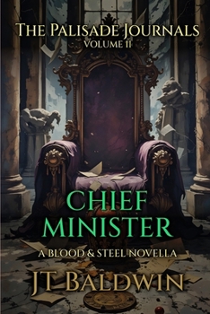 Chief Minister: The Palisade Journals - Volume II (Blood & Steel Universe)