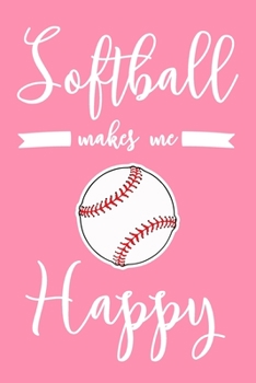 Softball Makes Me Happy: 6x9" Lined Notebook/Journal Funny Softball Player Gift Idea