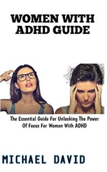 Paperback Women with ADHD Guide: The Essential Guide For Unlocking The Power Of Focus For Women With ADHD Book