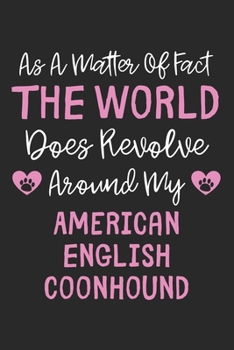As A Matter Of Fact The World Does Revolve Around My American English Coonhound: Lined Journal, 120 Pages, 6 x 9, Funny American English Coonhound ... Revolve Around My American English Coonhou