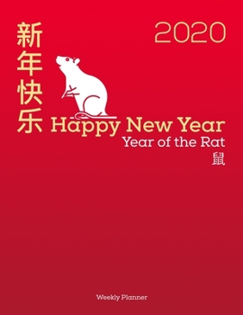 2020 Happy New Year Year of the Rat Weekly Planner: Chinese Zodiac Year of the Rat Calendar Agenda