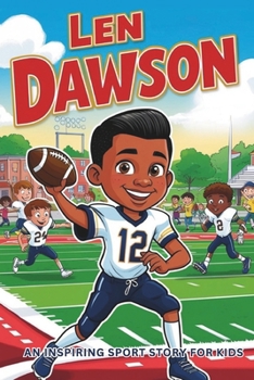 Len Dawson Biography: An Inspiring Sport Story for Kids- From Small-Town Beginnings to Super Bowl MVP. The Incredible Journey a Football Legend's Rise ... Sports Biography for Young Readers)