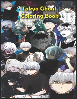 Tokyo Ghoul Coloring Book: Great Coloring Book For Tokyo Ghoul Anime Fans, Tokyo Ghoul Gift For Manga Lovers, High Quality Illustrations For Teen-agers, Kids and Adults