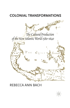 Paperback Colonial Transformations: The Cultural Production of the New Atlantic World,1580-1640 Book