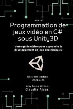 Paperback Programmation de jeux vid?o en C# sous Unity3D: Votre guide ultime pour apprendre le d?veloppement de jeux avec Unity 3D [French] Book