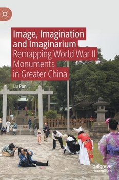 Hardcover Image, Imagination and Imaginarium: Remapping World War II Monuments in Greater China Book