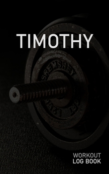 Timothy: Blank Daily Workout Log Book | Track Exercise Type, Sets, Reps, Weight, Cardio, Calories, Distance & Time | Space to Record Stretches, ... First Name Initial T Dumbbell Cover