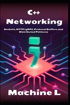 Paperback C++ Networking: Sockets, HTTP/gRPC, Protocol Buffers and Distributed Computing Book