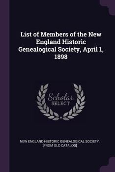 Paperback List of Members of the New England Historic Genealogical Society, April 1, 1898 Book