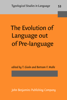 The Evolution of Language Out of Pre-Language - Book #53 of the Typological Studies in Language