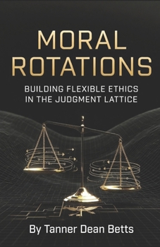 Paperback Moral Rotations: Building Flexible Ethics in the Judgment Lattice Book