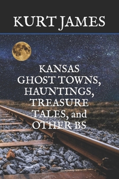 Paperback KANSAS GHOST TOWNS, HAUNTINGS, TREASURE TALES, and OTHER BS Book