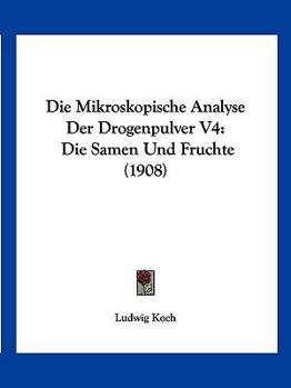 Paperback Die Mikroskopische Analyse Der Drogenpulver V4: Die Samen Und Fruchte (1908) [German] Book